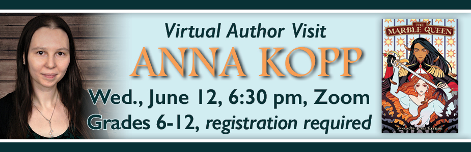 Virtual Author Visit ANNA KOPP Wed., June 12, 6:30 pm, Zoom Grades 6-12, registration required