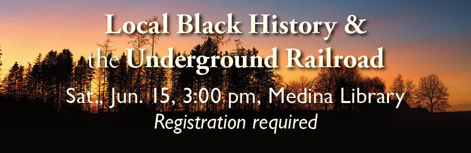 Local Black History & the Underground Railroad Sat, Jun. 15, 3:00 pm, Medina Library Registration required