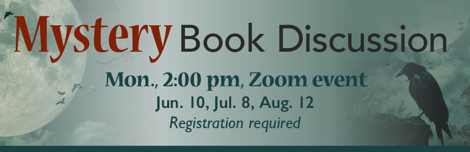 Mystery Book Discussion Mon., 2:00 pm, Zoom event Jun. 10, Jul. 8, Aug. 12 Registration required