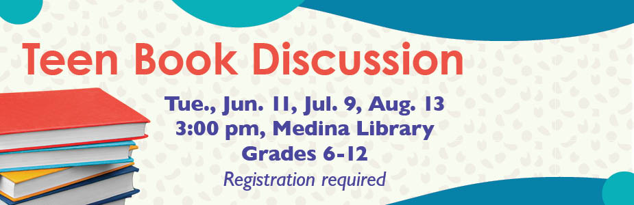 Teen Book Discussion Tue., Jun. 11, Jul. 9, Aug. 13 3:00 pm, Medina Library Grades 6-12 Registration required